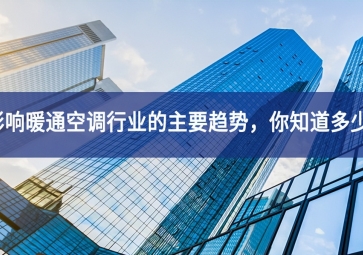 影響暖通空調(diào)行業(yè)的主要趨勢(shì)，你知道多少？