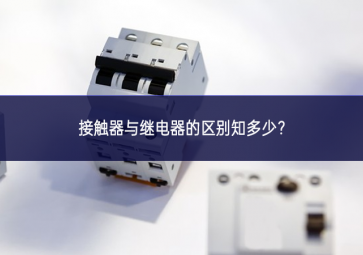 接觸器與繼電器的區(qū)別知多少？
