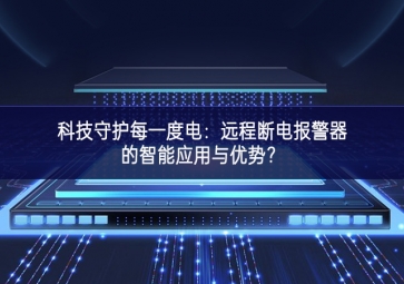 科技守護(hù)每一度電：遠(yuǎn)程斷電報(bào)警器的智能應(yīng)用與優(yōu)勢(shì)？